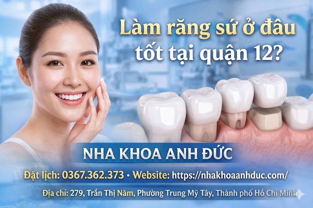 Làm răng sứ ở đâu tốt tại quận 12? 